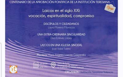 Centenario de la aprobación Pontificia de la Institución Teresiana                Laicos en el siglo XXI: vocación, espiritualidad, compromiso.